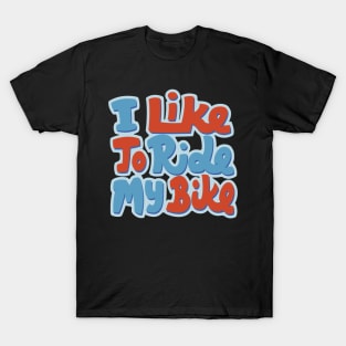 I Like to Ride my Bike T-Shirt